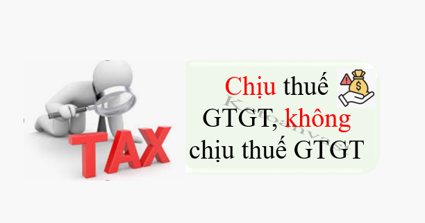Đối tượng chịu thuế - không chịu thuế GTGT