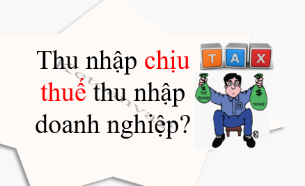 Thu nhập chịu thuế thu nhập doanh nghiệp 