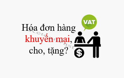 Lưu ý xuất hóa đơn với hàng cho, biếu tặng, khuyến mại khi phát sinh thường xuyên